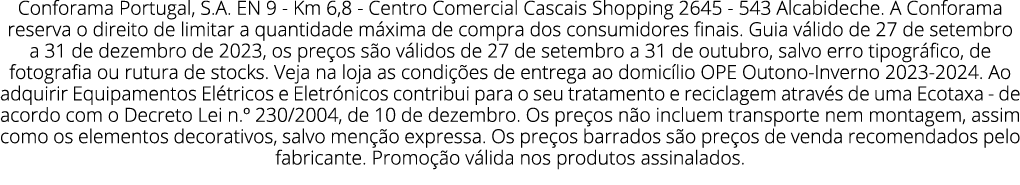 Conforama Portugal, S.A. EN 9 Km 6,8 Centro Comercial Cascais Shopping 2645 543 Alcabideche. A Conforama reserva o di...