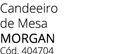 Candeeiro de Mesa MORGAN C d. 404704