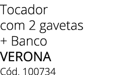 Tocador com 2 gavetas + Banco Verona C d. 100734 