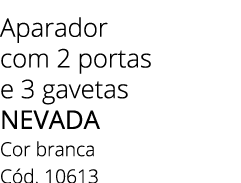 Aparador com 2 portas e 3 gavetas NEVADA Cor branca C d. 10613 