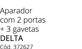 Aparador com 2 portas + 3 gavetas delta C d. 372627