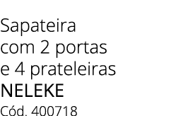 Sapateira com 2 portas e 4 prateleiras NELEKE C d. 400718