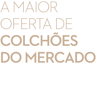 A MAIOR OFERTA DE COLCH ES DO MERCADO