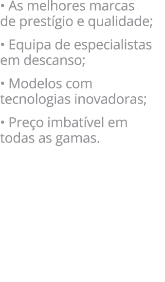 • As melhores marcas de prest gio e qualidade; • Equipa de especialistas em descanso; • Modelos com tecnologias inova...