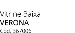 Vitrine Baixa verona C d. 367006