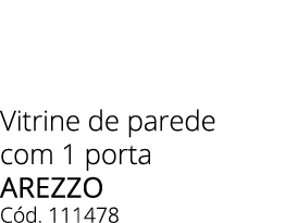 Vitrine de parede com 1 porta AREZZO C d. 111478 