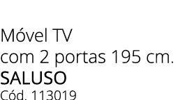 M vel TV com 2 portas 195 cm. saluso C d. 113019