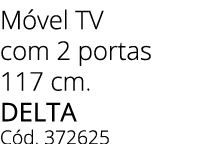 M vel TV com 2 portas 117 cm. delta C d. 372625