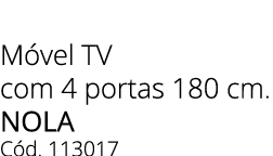M vel TV com 4 portas 180 cm. Nola C d. 113017