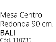 Mesa Centro Redonda 90 cm. bali C d. 110735