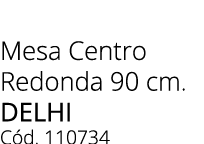 Mesa Centro Redonda 90 cm. delhi C d. 110734