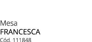 Mesa FRANCESCA C d. 111848