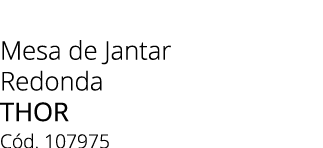 Mesa de Jantar Redonda THoR C d. 107975 