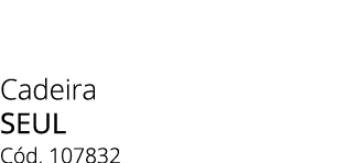 Cadeira SEUL C d. 107832