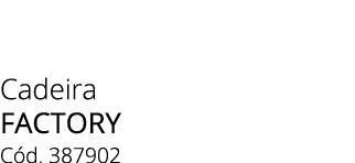 Cadeira FACTORY C d. 387902