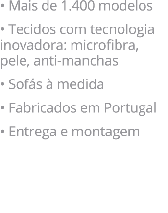 • Mais de 1.400 modelos • Tecidos com tecnologia inovadora: microfibra, pele, anti manchas • Sof s  medida • Fabrica...
