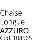 Chaise Longue Azzuro C d. 108565 