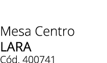 Mesa Centro lara C d. 400741 