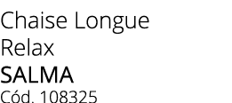 Chaise Longue Relax salma C d. 108325