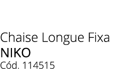 Chaise Longue Fixa niko C d. 114515