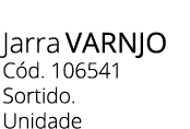 Jarra varnjo C d. 106541 Sortido. Unidade