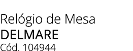 Rel gio de Mesa delmare C d. 104944