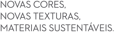 Novas cores, novas texturas, materiais sustent veis.
