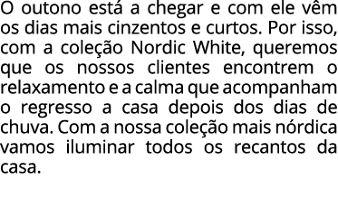 O outono est a chegar e com ele v m os dias mais cinzentos e curtos. Por isso, com a cole  o Nordic White, queremos ...