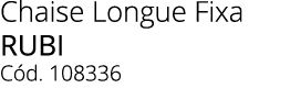 Chaise Longue Fixa rubi C d. 108336