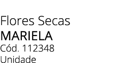 Flores Secas Mariela C d. 112348 Unidade