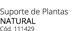 Suporte de Plantas Natural C d. 111429