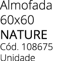 Almofada 60x60 nature C d. 108675 Unidade