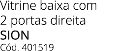 Vitrine baixa com 2 portas direita sion C d. 401519 
