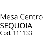 Mesa Centro SEQUOIA C d. 111133 