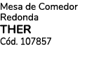 Mesa de Comedor Redonda THER C d. 107857