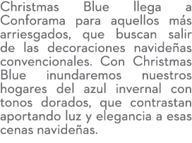 Christmas Blue llega a Conforama para aquellos m s arriesgados, que buscan salir de las decoraciones navide as conven...