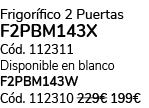 Frigor fico 2 Puertas F2PBM143X C d. 112311 Disponible en blanco F2PBM143W C d. 112310 229€ 199€