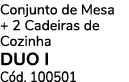 Conjunto de Mesa + 2 Cadeiras de Cozinha DUO I C d. 100501