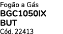 Fog o a G s BGC1050IX BUT C d. 22413