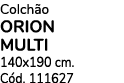 Colch o ORION MULTI 140x190 cm. C d. 111627