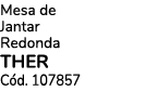 Mesa de Jantar Redonda THER C d. 107857