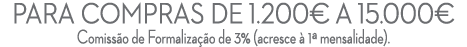 Para compras de 1.200€ a 15.000€ Comiss o de Formaliza o de 3% (acresce   1ª mensalidade). 