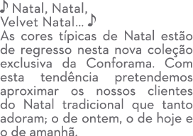 ￼ Natal, Natal, Velvet Natal… ￼ As cores t picas de Natal est o de regresso nesta nova cole o exclusiva da Conforama...