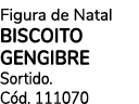 Figura de Natal Biscoito Gengibre Sortido. C d. 111070
