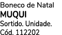 Boneco de Natal MUQUI Sortido. Unidade. C d. 112202