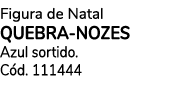Figura de Natal Quebra nozes Azul sortido. C d. 111444