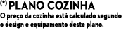 (*) Plano cozinha O pre o da cozinha est calculado segundo o design e equipamento deste plano.