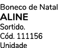 Boneco de Natal Aline Sortido. C d. 111156 Unidade