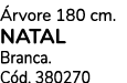  rvore 180 cm. NAtal Branca. C d. 380270
