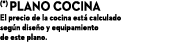 (*) Plano cocina El precio de la cocina est calculado seg n dise o y equipamiento de este plano.